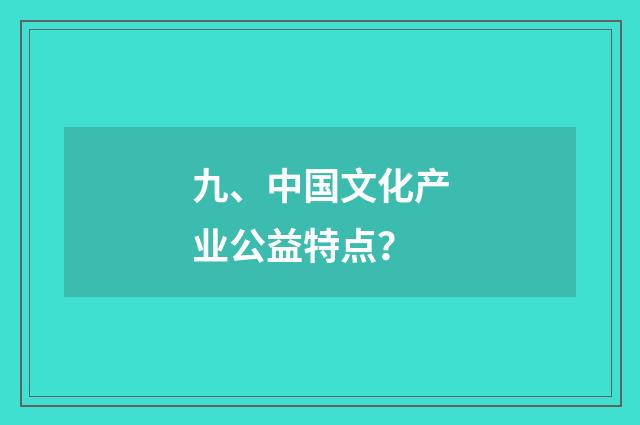 九、中国文化产业公益特点？