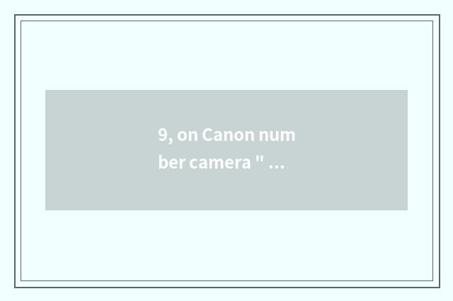 9, on Canon number camera 