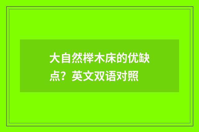 大自然榉木床的优缺点？英文双语对照