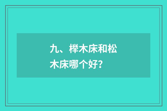 九、榉木床和松木床哪个好？