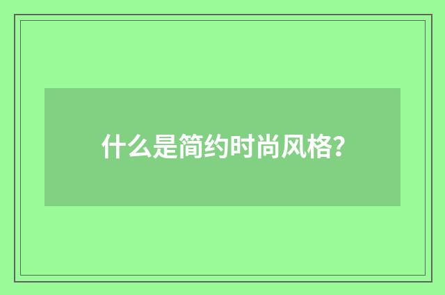 什么是简约时尚风格？