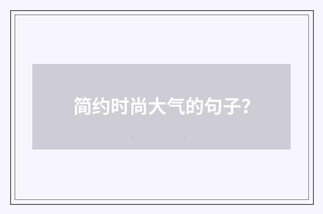 简约时尚大气的句子？