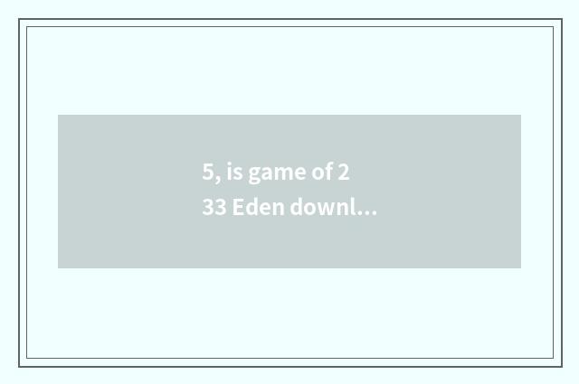 5, is game of 233 Eden download fast?