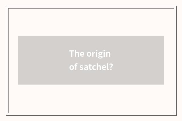The origin of satchel?