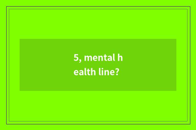 5, mental health line?