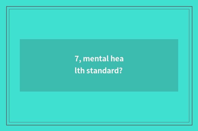 7, mental health standard?