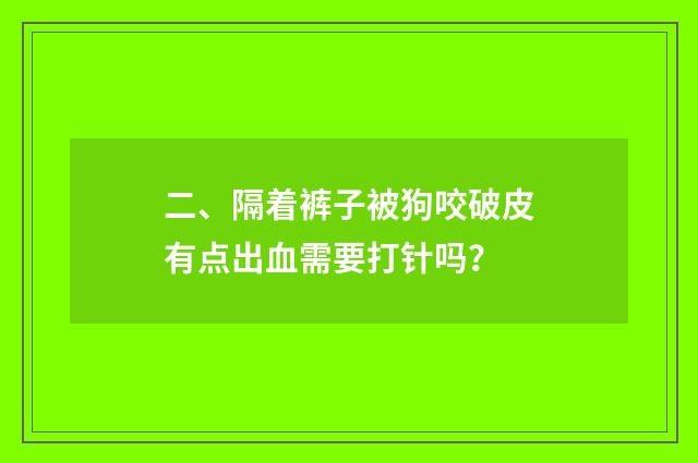 二、隔着裤子被狗咬破皮有点出血需要打针吗？