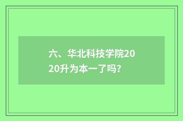 六、华北科技学院2020升为本一了吗？
