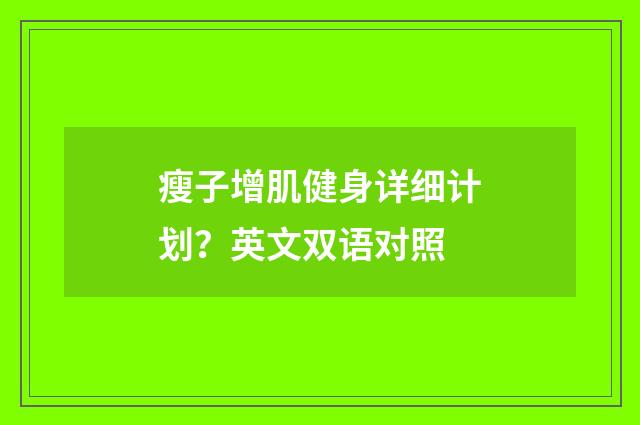 瘦子增肌健身详细计划?英文双语对照
