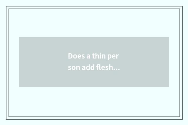 Does a thin person add flesh fitness to plan in detail?