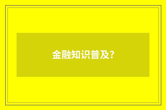 金融知识普及？