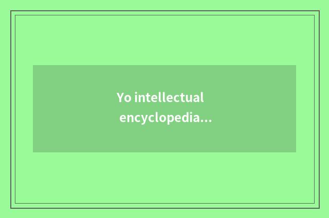 Yo intellectual encyclopedia?