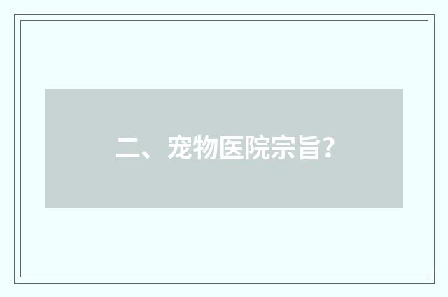 二、宠物医院宗旨？
