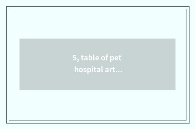 5, table of pet hospital article?