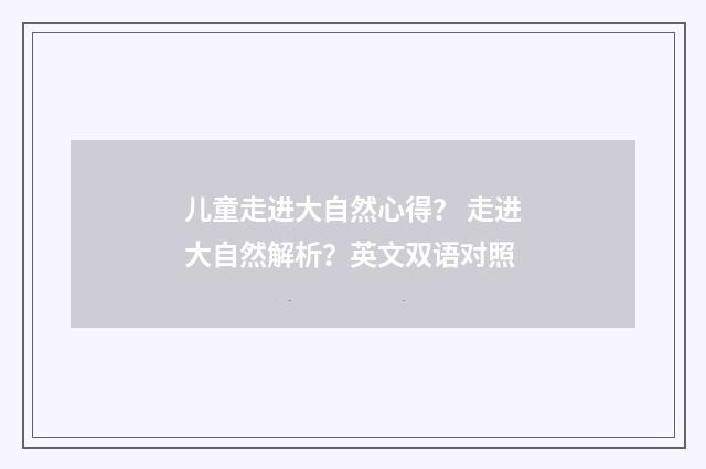 儿童走进大自然心得？ 走进大自然解析？英文双语对照