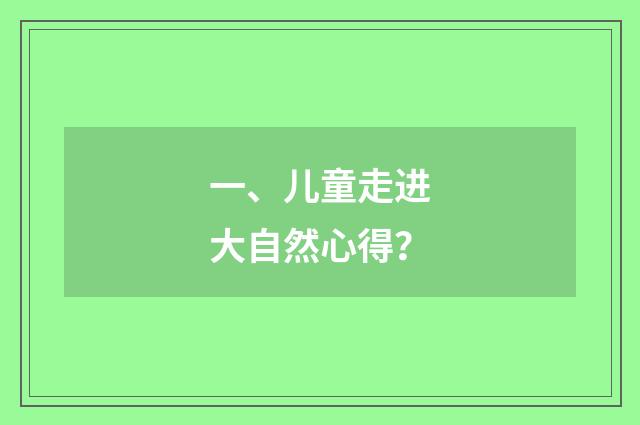 一、儿童走进大自然心得？