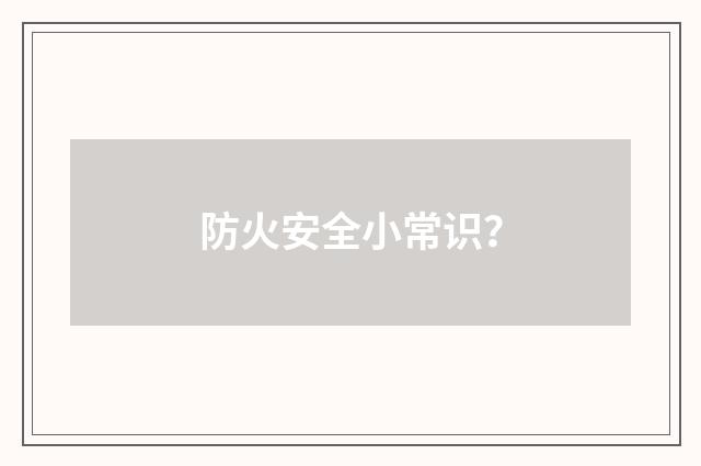 防火安全小常识？