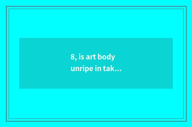 8, is art body unripe in take an examination of literacy class how to many minut