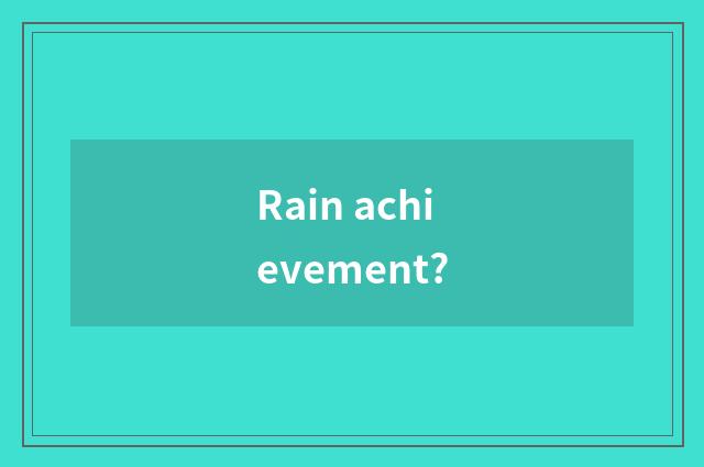 Rain achievement?