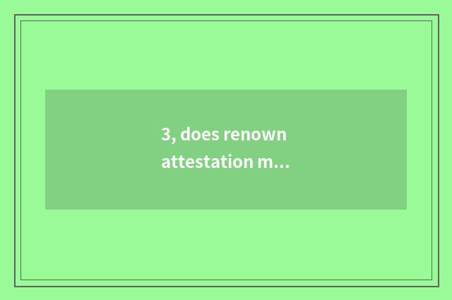 3, does renown attestation mix Tecent video fact prevent indulge system?