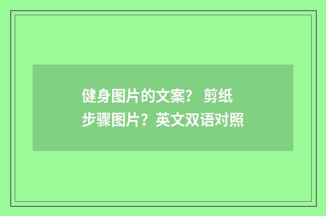健身图片的文案？ 剪纸步骤图片？英文双语对照