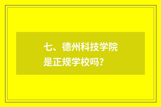 七、德州科技学院是正规学校吗?