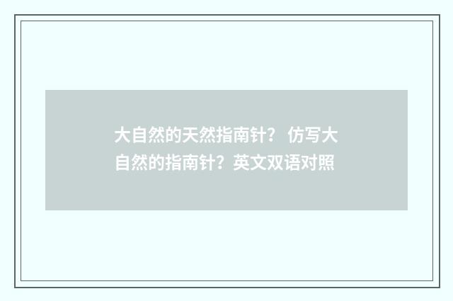 大自然的天然指南针？ 仿写大自然的指南针？英文双语对照