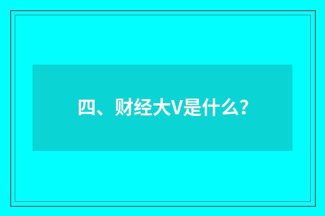 四、财经大V是什么?