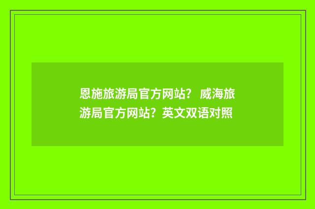 恩施旅游局官方网站？ 威海旅游局官方网站？英文双语对照