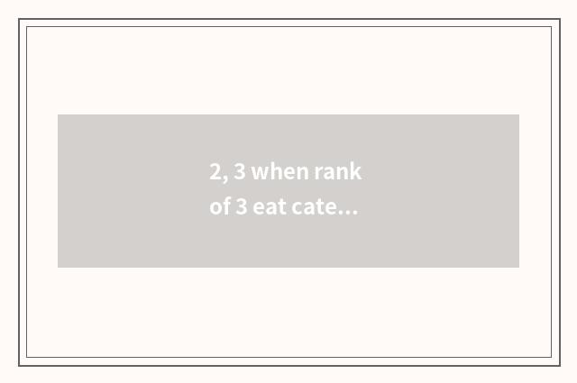 2, 3 when rank of 3 eat cate?