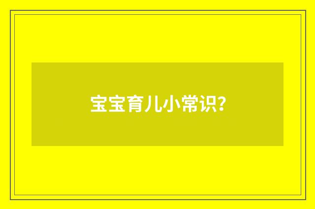 宝宝育儿小常识？