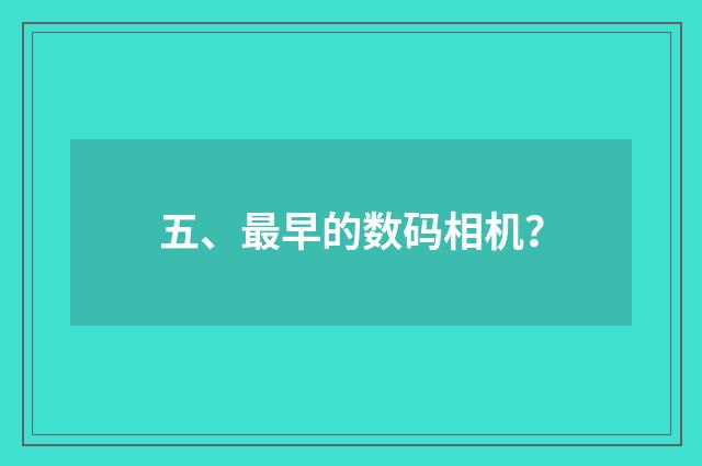 五、最早的数码相机？