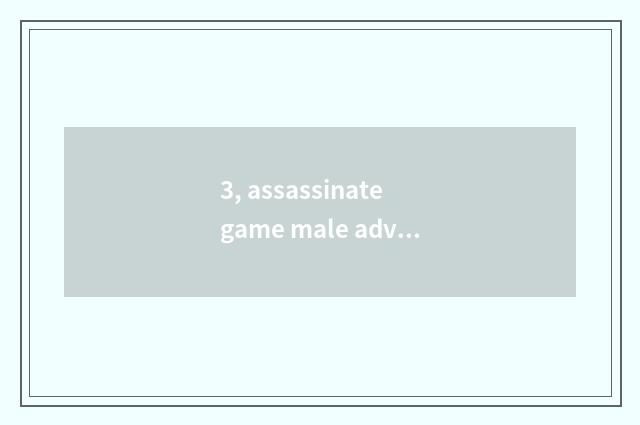 3, assassinate game male advocate who be?