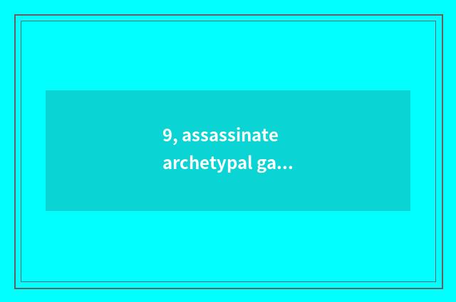 9, assassinate archetypal game?