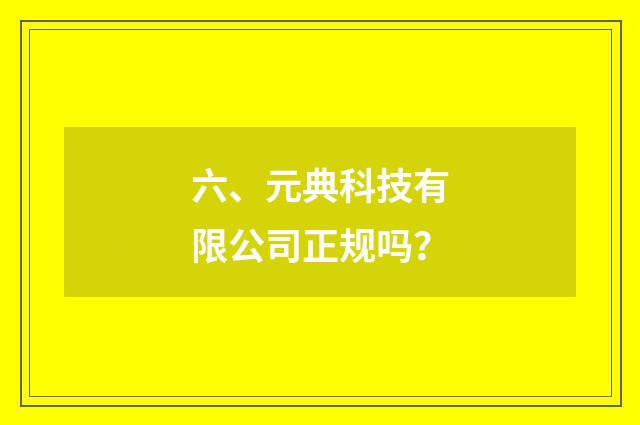 六、元典科技有限公司正规吗？