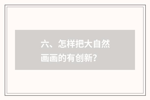六、怎样把大自然画画的有创新?