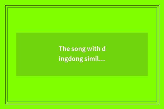 The song with dingdong similar dingdong?