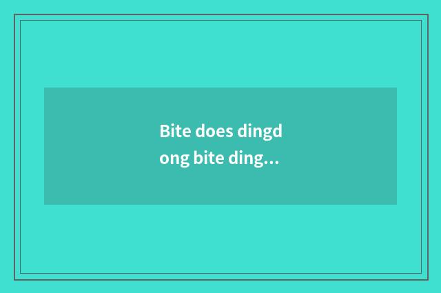 Bite does dingdong bite dingdong bell where of noisy dingdong out?