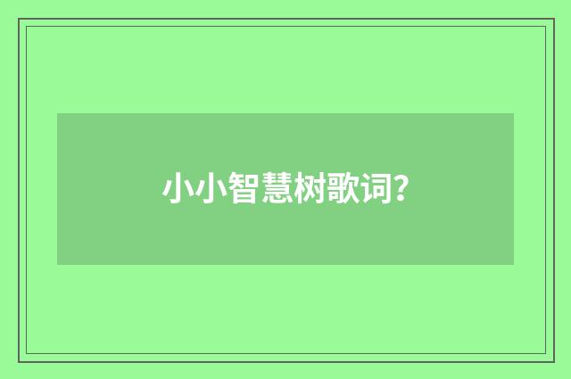 小小智慧树歌词？