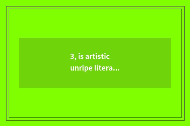 3, is artistic unripe literacy class important?