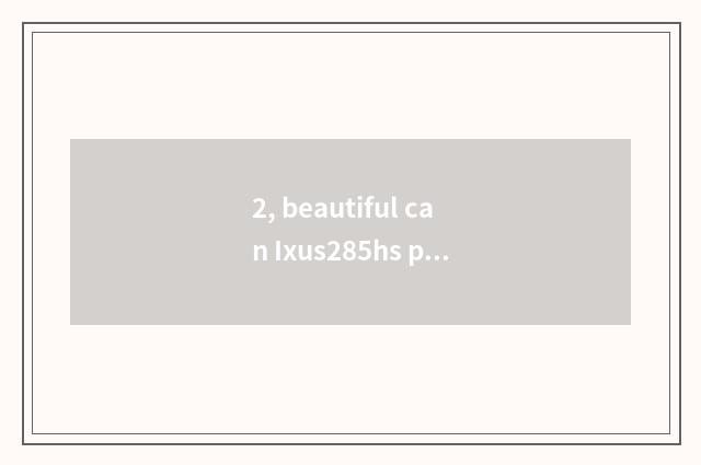 2, beautiful can Ixus285hs parameter?