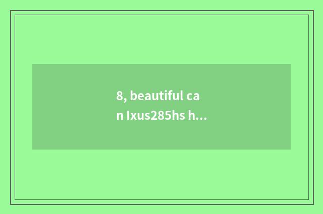 8, beautiful can Ixus285hs how 16 times?