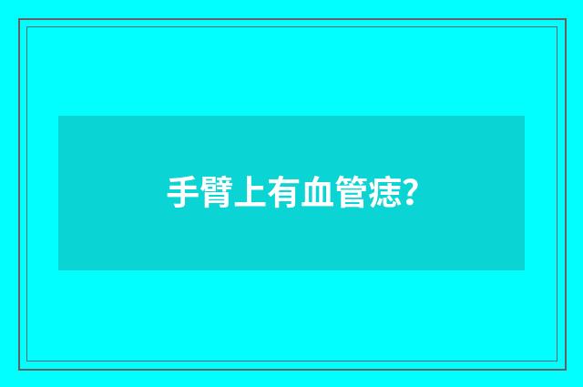 手臂上有血管痣？