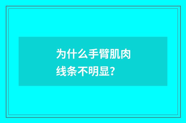 为什么手臂肌肉线条不明显？