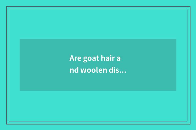 Are goat hair and woolen distinguished?