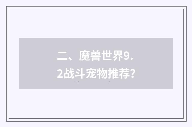 二、魔兽世界9.2战斗宠物推荐？