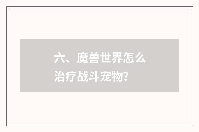 六、魔兽世界怎么治疗战斗宠物？