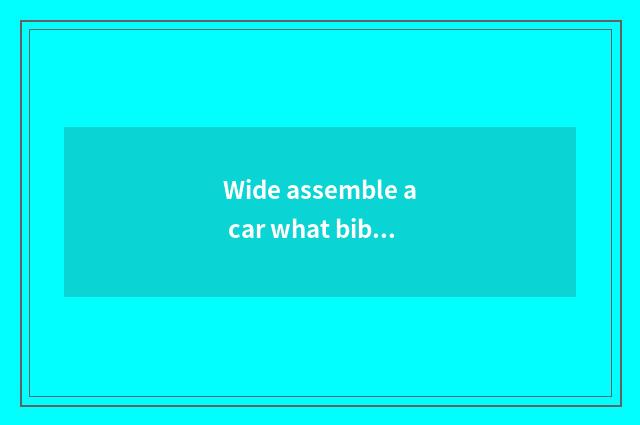 Wide assemble a car what bibcock?