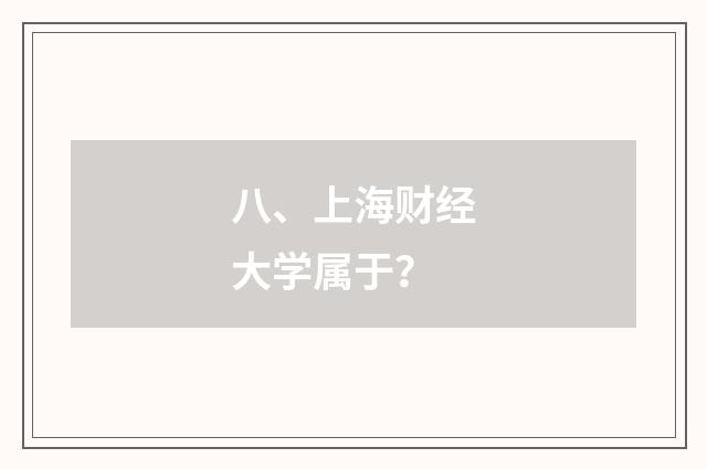 八、上海财经大学属于？