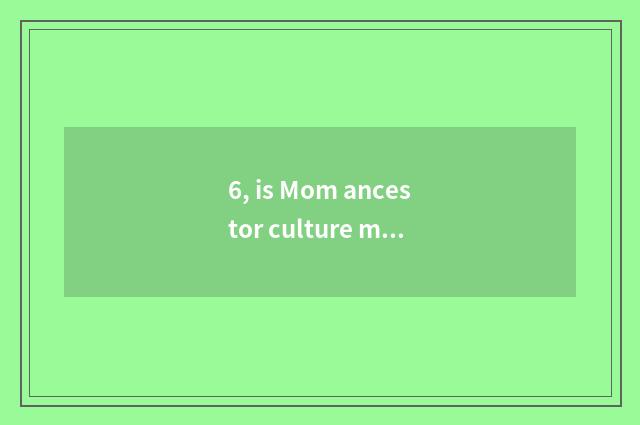 6, is Mom ancestor culture multivariate culture?